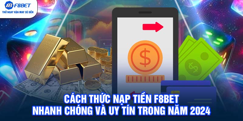 Cụ thể từng bước nạp tiền F8BET vô cùng uy tín
