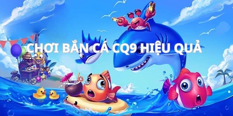 Cách chơi bắn cá trên sảnh CQ9